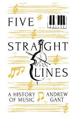 Five Straight Lines: A History of Music - Andrew Gant - cover
