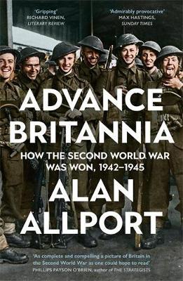 Advance Britannia: How the Second World War Was Won, 1942-1945 - Alan Allport - cover
