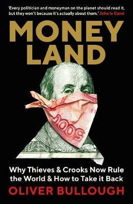 Moneyland: Why Thieves And Crooks Now Rule The World And How To Take It Back - Oliver Bullough - cover