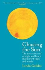 Chasing the Sun: The New Science of Sunlight and How it Shapes Our Bodies and Minds