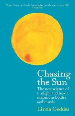 Chasing the Sun: The New Science of Sunlight and How it Shapes Our Bodies and Minds - Linda Geddes - cover