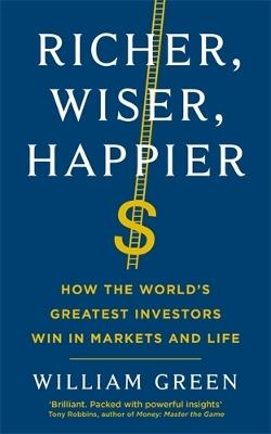 Richer, Wiser, Happier: How the World's Greatest Investors Win in Markets and Life - William Green - cover