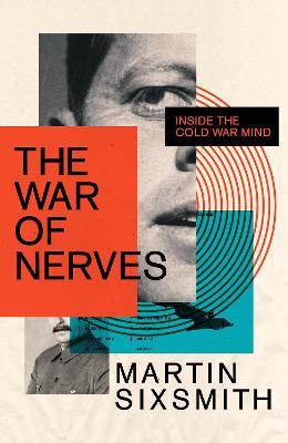 The War of Nerves: Inside the Cold War Mind - Martin Sixsmith - cover