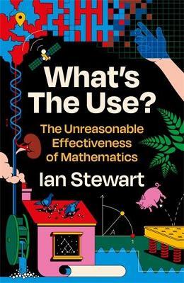 What's the Use?: The Unreasonable Effectiveness of Mathematics - Ian Stewart - cover