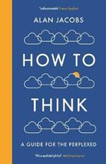 How To Think: A Guide for the Perplexed