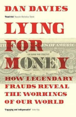 Lying for Money: How Legendary Frauds Reveal the Workings of Our World - Dan Davies - cover