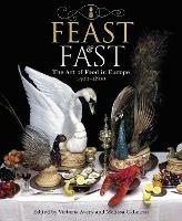 Feast & Fast: The Art of Food in Europe, 1500-1800 - Victoria Avery,Dr Melissa Calaresu - cover