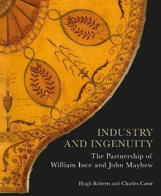 Industry and Ingenuity: The Partnership of William Ince and John Mayhew - Hugh Roberts,Charles Cator - cover