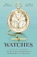 Watches: A Complete History of the Technical and Decorative Development of the Watch