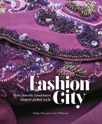 Fashion City: How Jewish Londoners shaped global style - Bethan Bide,Lucie Whitmore - cover