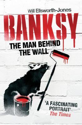 Banksy: The Man Behind the Wall - Will Ellsworth-Jones - cover