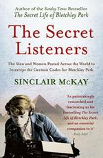 The Secret Listeners: The Men and Women Posted Across the World to Intercept the German Codes for Bletchley Park