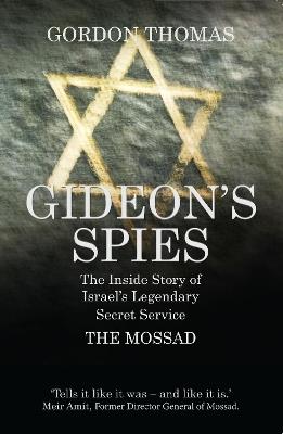 Gideon's Spies: The Inside Story of Israel's Legendary Secret Service The Mossad - Gordon Thomas - cover
