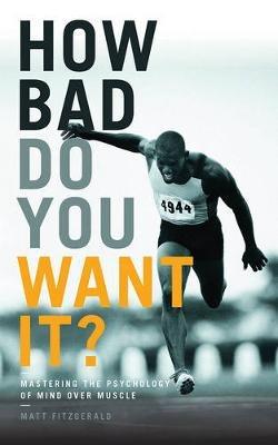 How Bad Do You Want It?: Mastering the Psychology of Mind Over Muscle - Matt Fitzgerald - cover