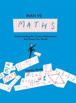 Man vs Maths: Understanding the curious mathematics that power our world - Timothy Revell - cover