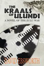 The Kraals of Ulundi: A Novel of the Zulu War