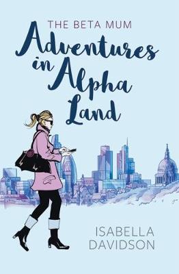 The Beta Mum: Adventures in Alpha Land - Isabella Davidson - cover