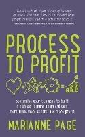 Process to Profit: Systemise Your Business to Build a High Performing Team and Gain More Time, More Control and More Profit - Marianne Page - cover