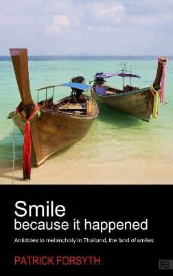 Smile Because It Happened: Antidotes to Melancholy in Thailand, the Land of Smiles - Patrick Forsyth - cover