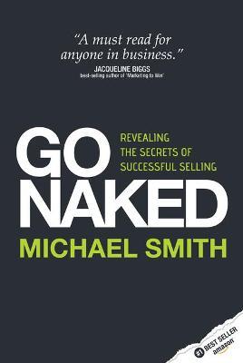 Go Naked: Revealing the Secrets of Successful Selling - Michael Smith - cover
