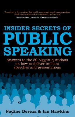 Insider Secrets of Public Speaking: Answers to the 50 Biggest Questions on How to Deliver Brilliant Speeches and Presentations - Nadine Dereza,Ian Hawkins - cover