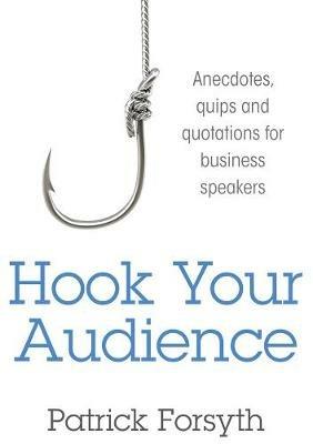 Hook Your Audience: Anecdotes, Quips and Quotations for Business Speakers - Patrick Forsyth - cover