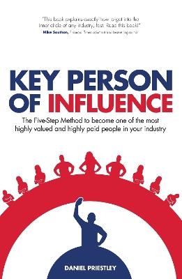 Key Person of Influence: The Five-Step Method to Become One of the Most Highly Valued and Highly Paid People in Your Industry - Daniel Priestley - cover