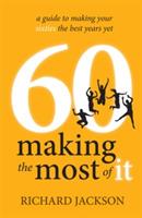 60 Making The Most of It: a guide to making your sixties the best years yet - Richard Jackson - cover
