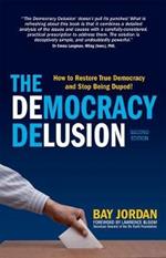 The Democracy Delusion: How to Restore True Democracy and Stop Being Duped!