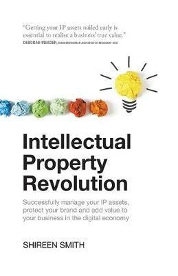 Intellectual Property Revolution: Successfully manage your IP assets, protect your brand and add value to your business in the digital economy - Shireen Smith - cover