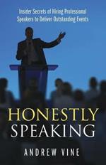Honestly Speaking: Insider Secrets of Hiring Professional Speakers to Deliver Outstanding Events