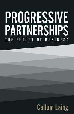 Progressive Partnerships: The Future of Business - Callum Laing - cover