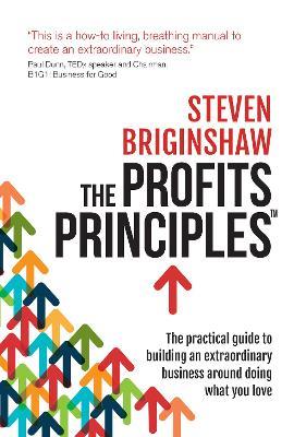 The Profits Principles: The practical guide to building an extraordinary business around doing what you love - Steven Briginshaw - cover
