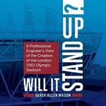 Will It Stand Up?: A Professional Engineer's View of the Creation of the London 2012 Olympic Stadium