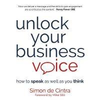 Unlock Your Business Voice: How to speak as well as you think - Simon Cintra - cover