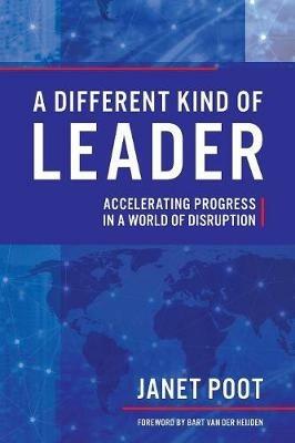 A Different Kind of Leader: Accelerating Progress in a World of Disruption - Janet Poot - cover