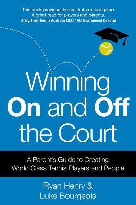 Winning On and Off the Court: A Parent's Guide to Creating World Class Tennis Players and People - Ryan Henry,Luke Bourgeois - cover