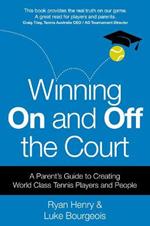 Winning On and Off the Court: A Parent's Guide to Creating World Class Tennis Players and People