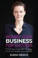 Rewire Your Business for Success: The 6-step method to increase profit and reclaim your freedom