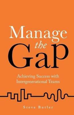 Manage the Gap: Achieving success with intergenerational teams - Steve Butler - cover