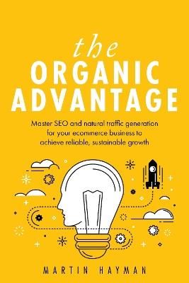The Organic Advantage: Master SEO and natural traffic generation for your ecommerce business to achieve reliable, sustainable growth - Martin Hayman - cover