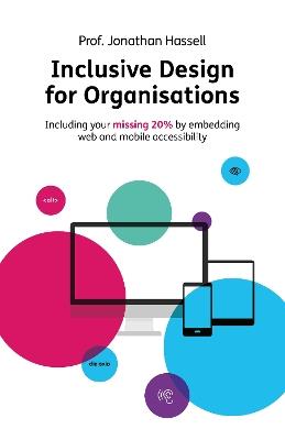 Inclusive Design for Organisations: Including your missing 20% by embedding web and mobile accessibility - Jonathan Hassell - cover