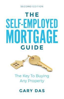 The Self-Employed Mortgage Guide: The Key To Buying Any Property - Gary Das - cover