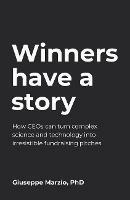 Winners Have a Story: How CEOs can turn complex science and technology into irresistible fundraising pitches - Giuseppe Marzio - cover