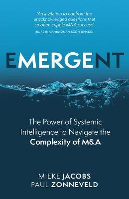 Emergent: The Power of Systemic Intelligence to Navigate the Complexity of M&A - Mieke Jacobs,Paul Zonneveld - cover