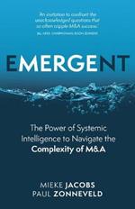 Emergent: The Power of Systemic Intelligence to Navigate the Complexity of M&A