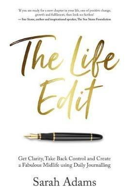 The Life Edit: Get clarity, take back control and create a fabulous midlife, using daily journalling - Sarah Adams - cover