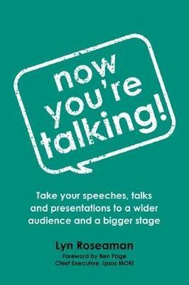 Now You're Talking: Take your speeches, talks and presentations to a wider audience and a bigger stage - Lyn Roseaman - cover