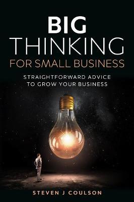 Big Thinking for Small Business: Straightforward Advice to Grow Your Business - Steven J Coulson - cover