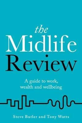 The Midlife Review: A guide to work, wealth and wellbeing - Steve Butler,Tony Watts - cover